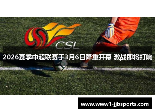 2026赛季中超联赛于3月6日隆重开幕 激战即将打响