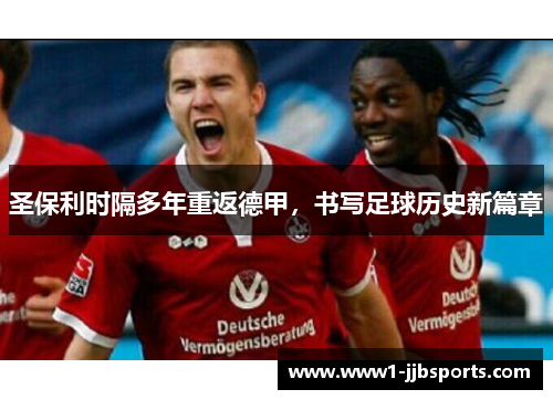 圣保利时隔多年重返德甲，书写足球历史新篇章