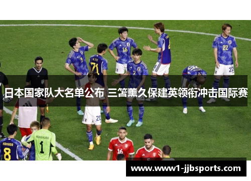 日本国家队大名单公布 三笘薰久保建英领衔冲击国际赛